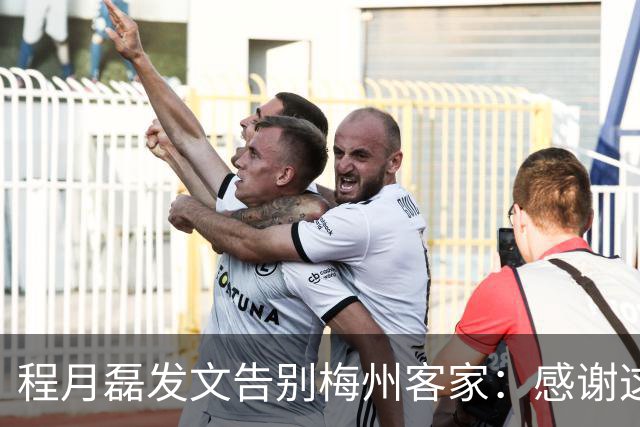 程月磊发文告别梅州客家：感谢这两年球迷支持